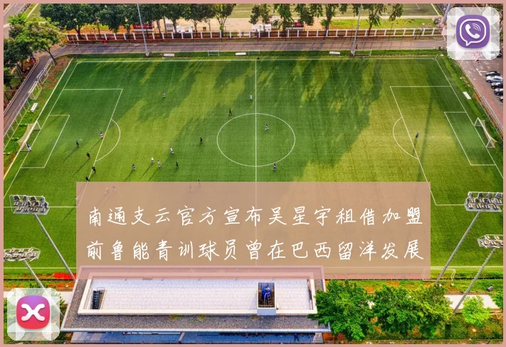南通支云官方宣布吴星宇租借加盟前鲁能青训球员曾在巴西留洋发展